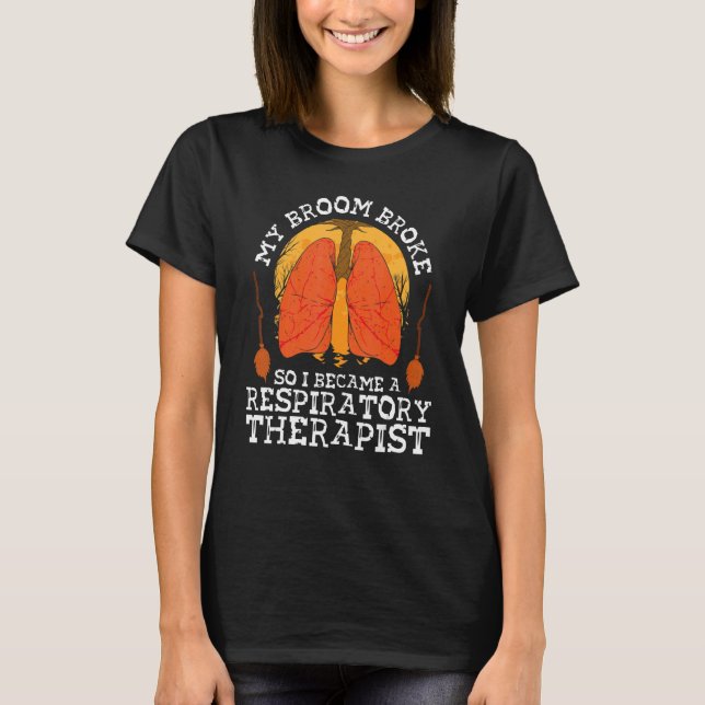 My Broom Broke So I Became A Respiratory Therapist T-Shirt (Vorderseite)
