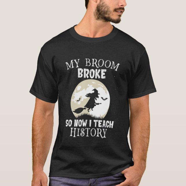 My Broom Broke So I Teach History Teacher Hallowee T-Shirt (Vorderseite)