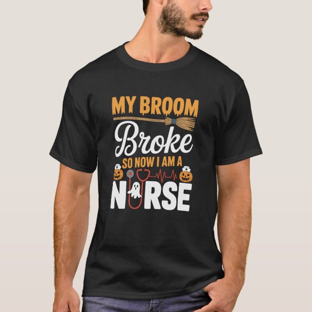 My Broom Broke So Now I Am A Nurse Funny Halloween T-Shirt (Vorderseite)