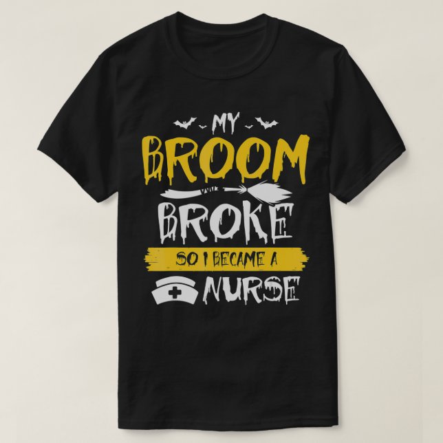 My Broom Broke So Now I Become a Nurse  T-Shirt (Design vorne)