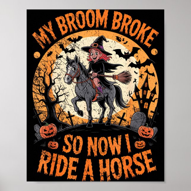 My Broom Broke So Now I Ride A Horse  Poster (Vorne)