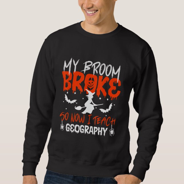 My Broom Broke So Now I Teach Geography Teacher Ha Sweatshirt (Vorderseite)