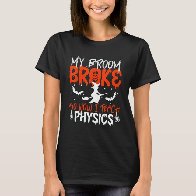 My Broom Broke So Now I Teach Physics Teacher Hall T-Shirt (Vorderseite)