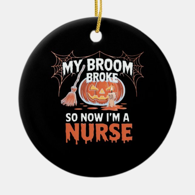 My Broom Broke So Now I'm A Nurse Funny Halloween  Keramik Ornament (Vorne)