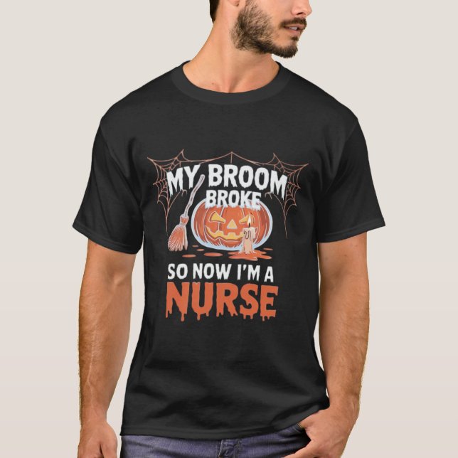 My Broom Broke So Now I'm A Nurse Funny Halloween  T-Shirt (Vorderseite)