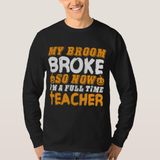 My Broom Broke So Now I'm A Teacher Halloween T-Shirt