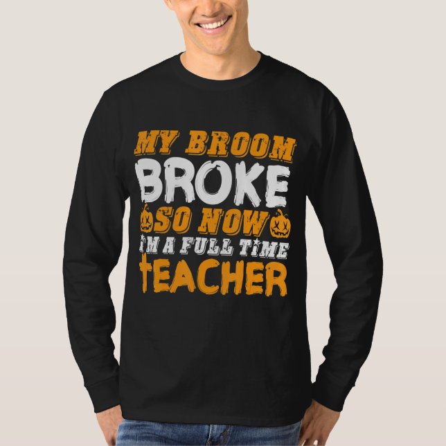 My Broom Broke So Now I'm A Teacher Halloween T-Shirt (Vorderseite)
