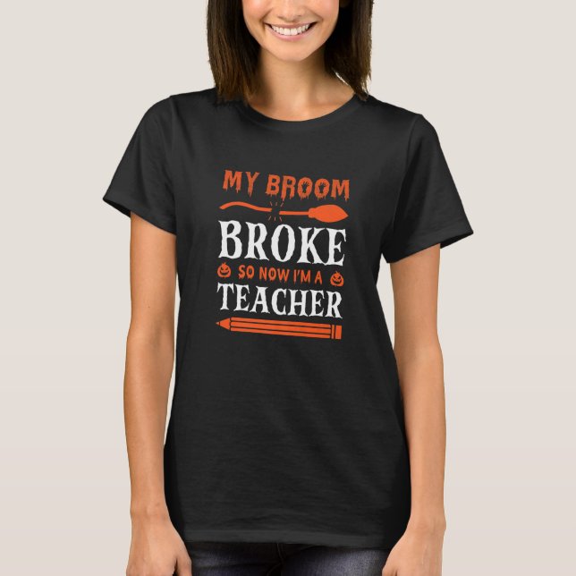 My Broom Broke So Now I'm A Teacher   T-Shirt (Vorderseite)