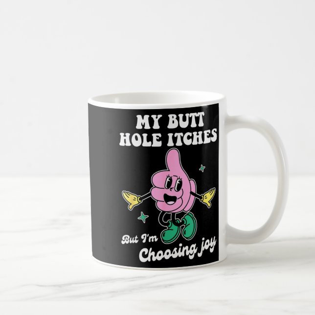My Butt Hole Itches But I'm Choosing Joy Funny Quo Kaffeetasse (Rechts)
