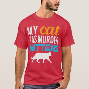 My Cat has Murder Mittens T-Shirt