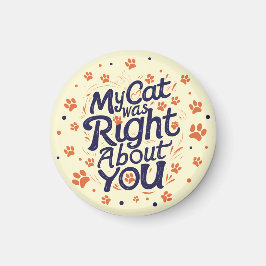 My Cat Was Right About You –Cat Lover Magnet