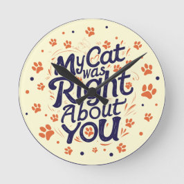 My Cat Was Right About You –Cat Lover Runde Wanduhr