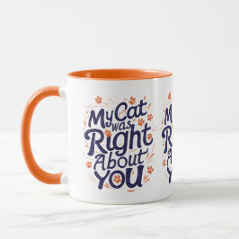 My Cat Was Right About You – Funny Cat Lover Mug Tasse