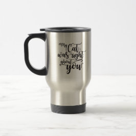 My Cat was right about you funny cursive sexy Text Reisebecher
