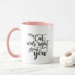 My Cat was right about you funny cursive sexy Text Tasse