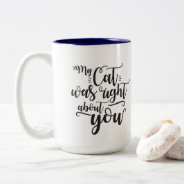 My Cat was right about you funny cursive sexy Text Zweifarbige Tasse