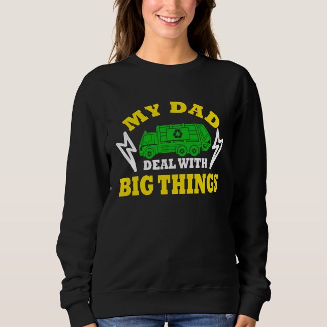 My Dad Deal With Big Things Garbage Truck Trash Tr Sweatshirt (Vorderseite)