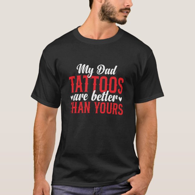 My Dad Tattoos Are Better Than Yours Funny Quote T-Shirt (Vorderseite)