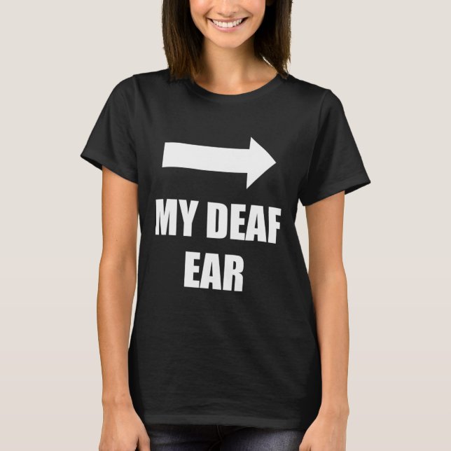 My Deaf Ear Left Ear Is Deaf  T-Shirt (Vorderseite)