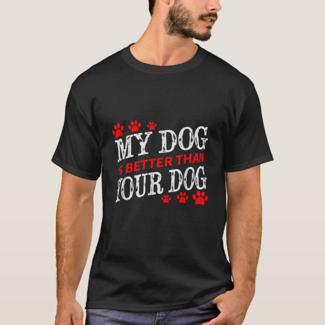 My Dog is Better Than Your Dog Fun  Men Women Girl T-Shirt (Vorderseite)