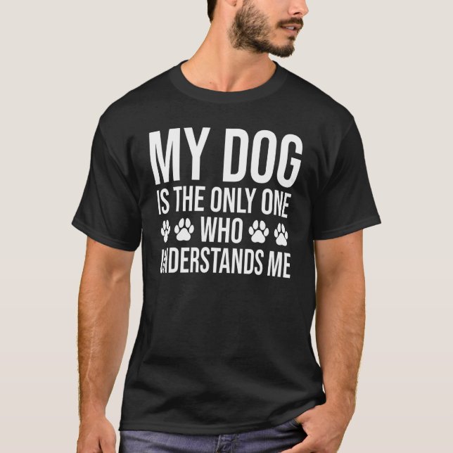 My Dog Is the Only One Who Understands Me  Dog T-Shirt (Vorderseite)