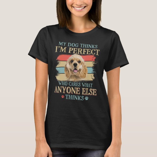 My Dog Thinks I'm Perfect American Cocker Spaniel  T-Shirt (Vorderseite)
