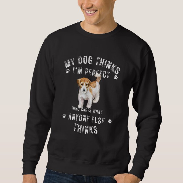 My Dog Thinks I'm Perfect Who Cares What Anyone El Sweatshirt (Vorderseite)