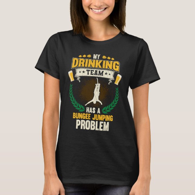 My Drinking Team Has A Bungee Jumping Problem  Bun T-Shirt (Vorderseite)