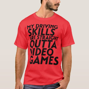 My Driving Skills Straight Outta Video Games Funny T-Shirt