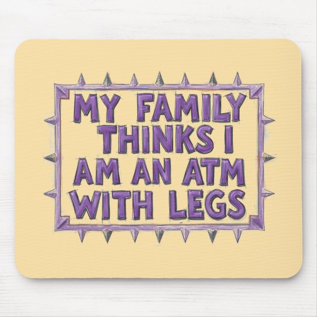 My Family Thinks I Am An ATM With Legs Mousepad (Vorne)