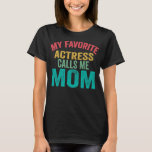 My favorite Actress calls me Mom Mother's day T-Shirt<br><div class="desc">My favorite Actress calls me Mom Mother's day Actress's mom Gift. Perfect gift for your dad,  mom,  papa,  men,  women,  friend and family members on Thanksgiving Day,  Christmas Day,  Mothers Day,  Fathers Day,  4th of July,  1776 Independent day,  Veterans Day,  Halloween Day,  Patrick's Day</div>