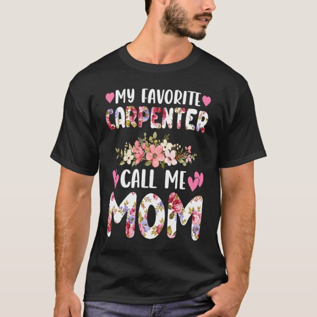 My Favorite Carpenter Calls Me Mom Mothers Flower  T-Shirt (Vorderseite)