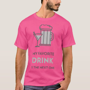 My favorite DRINK is the next one 2 T-Shirt