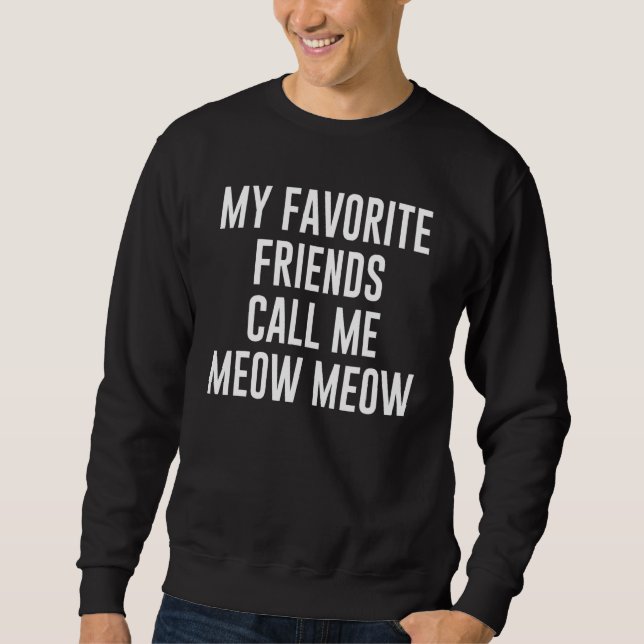 My Favorite Friends Call Me Meow Meow For Cat Sweatshirt (Vorderseite)