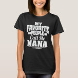 My Favorite People Call Me Nana Funny Grandma Gift T-Shirt<br><div class="desc">Get this funny saying outfit for the best grandma ever who loves her adorable grandkids,  grandsons,  granddaughters on mother's day or christmas,  grandparents day,  Wear this to recognize your sweet grandmother!</div>