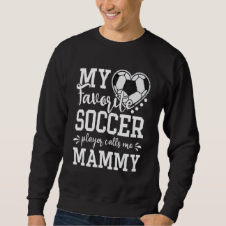 My Favorite Soccer Player Calls Me Mammy Soccer   Sweatshirt