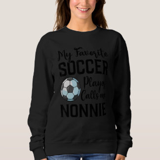 My Favorite Soccer Player Calls Me Nonnie Soccer Sweatshirt