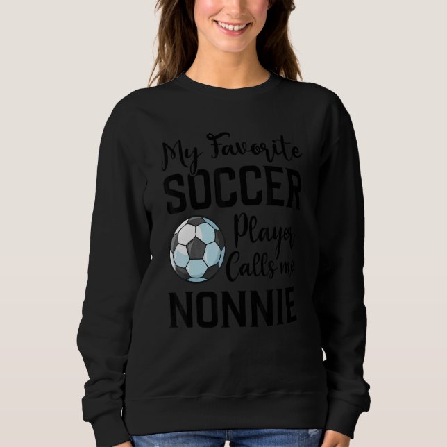 My Favorite Soccer Player Calls Me Nonnie Soccer Sweatshirt (Vorderseite)