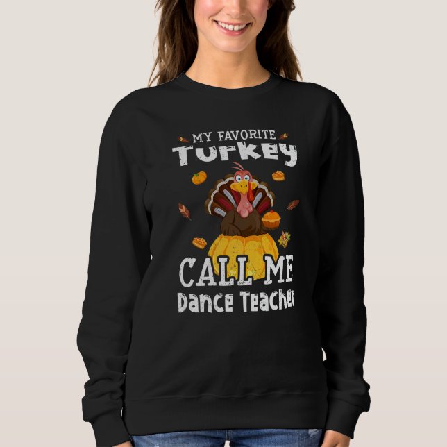 My Favorite Turkey Calls Me Dance Teacher Thanksgi Sweatshirt (Vorderseite)