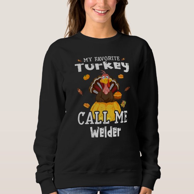My Favorite Turkey Calls Me Welder Thanksgiving   Sweatshirt (Vorderseite)
