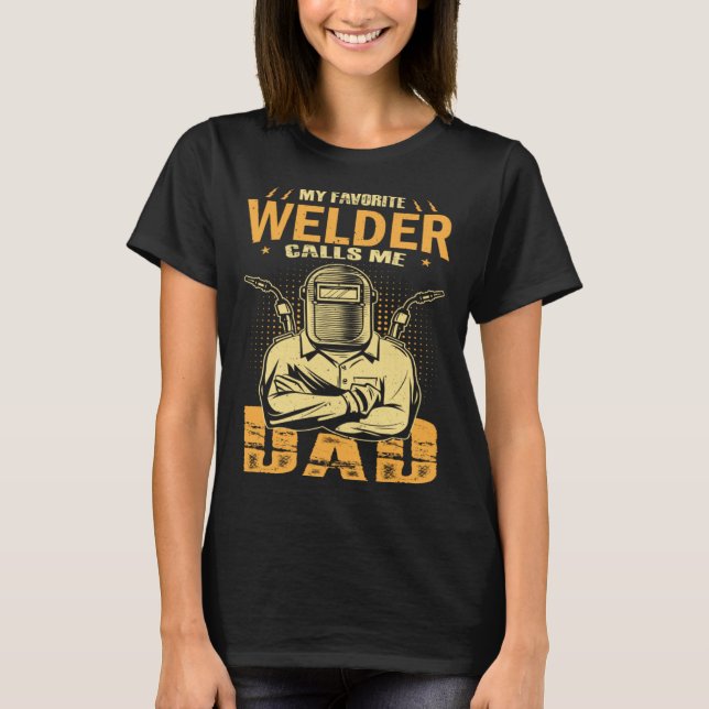 My Favorite Welder Calls Me Dad Welding Father Hus T-Shirt (Vorderseite)
