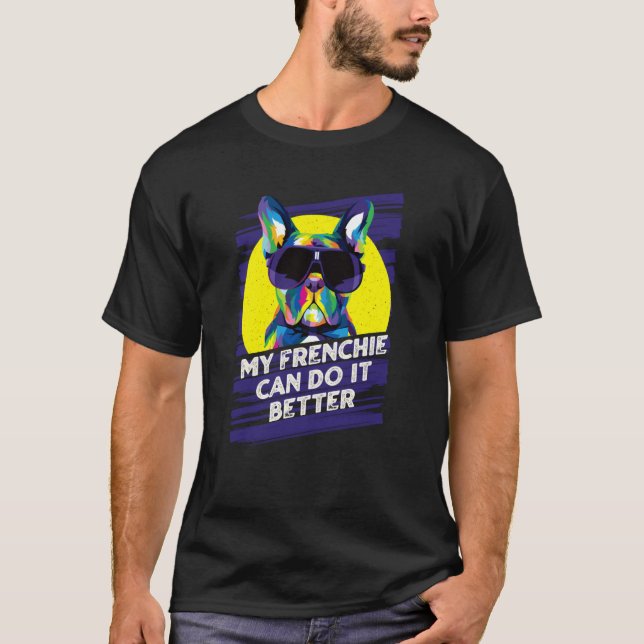 My Frenchie Can Do It Better French Bulldog Fur Mo T-Shirt (Vorderseite)