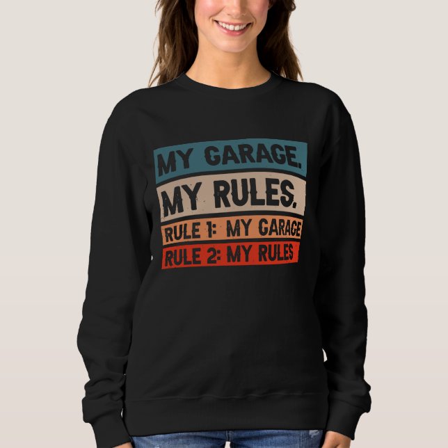 My Garage My Rules  Rule 1 My Garage Rule 2 My Rul Sweatshirt (Vorderseite)