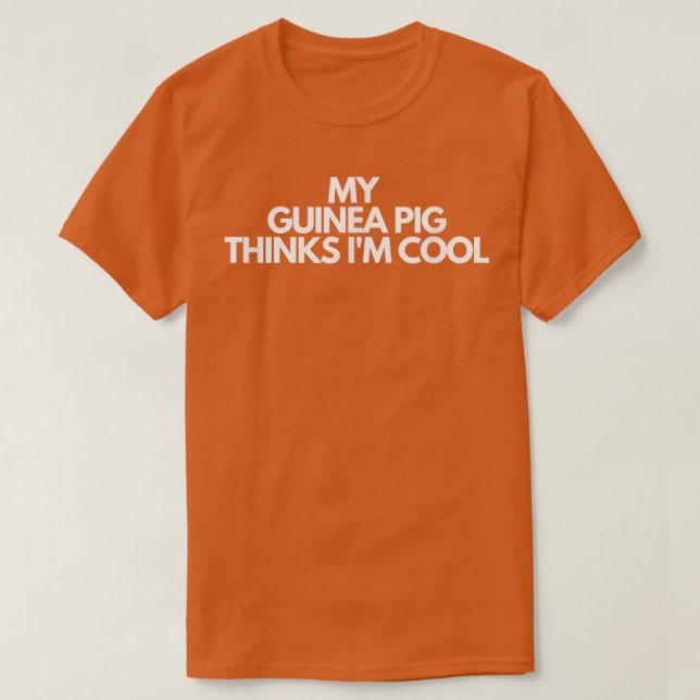 My Guinea Pig Thinks I'm Cool33 T-Shirt (Design vorne)