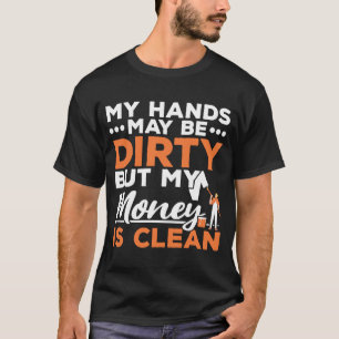 My Hands May Be Dirty But My Money Is Clean Painte T-Shirt