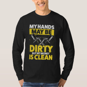 My Hands May Be Dirty But My Money Is Clean T-Shirt
