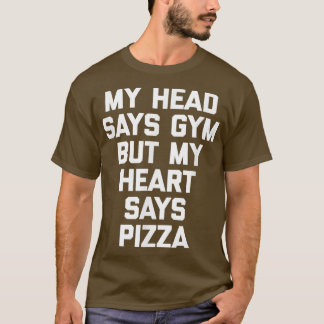 My Head Says Gym But My Heart Says Pizzafunny Gym  T-Shirt