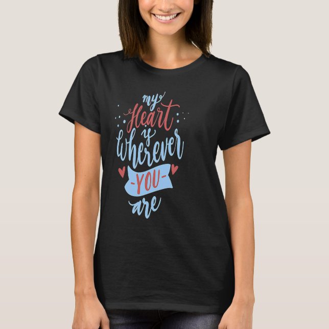 My Heart Is Wherever You Are Love Quote Valentine  T-Shirt (Vorderseite)