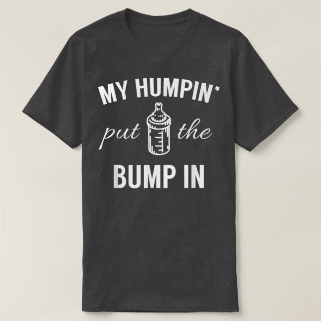My Humpin Put The Bump In First Time Father Announ T-Shirt (Design vorne)