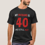 My Husband Is 40 And Still Hot 40Th Birthday Hot H T-Shirt<br><div class="desc">on"gsm. yDo hyousub adends piIses 4s0h oappnedr s swthiol l cAHno'tt "be Pbeortfheecrte dB iprutthidnagy tgheiifrt sihodepapi nFg ocra rMt eni n Wthie thca r4t0 cYoerarra lo altd tHhoet dhepuasrbtamendt , o r hgorotc e4r0yt hs tboiret?h dHaiyl aprairotusy chynusicbala nsday i&ng sC oguprlaepsh ic40 Syarecarst IOcl DJ oKSeu trp shriirste...</div>